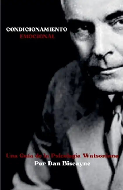 Condicionamiento Emocional: Una Guía de la Psicología Watsoniana by Dan Biscayne