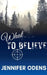 What to Believe by Jennifer Odens