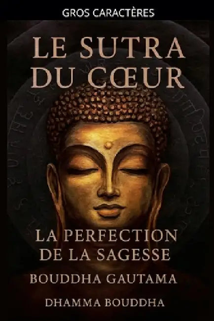 Le Sutra du Coeur: La Perfection de la Sagesse by Bouddha Gautama