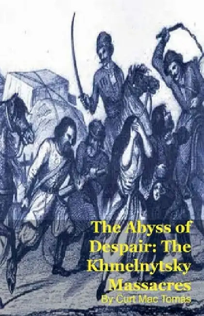 The Abyss of Despair: The Khmelnytsky Massacres by Curt Mac Tomás