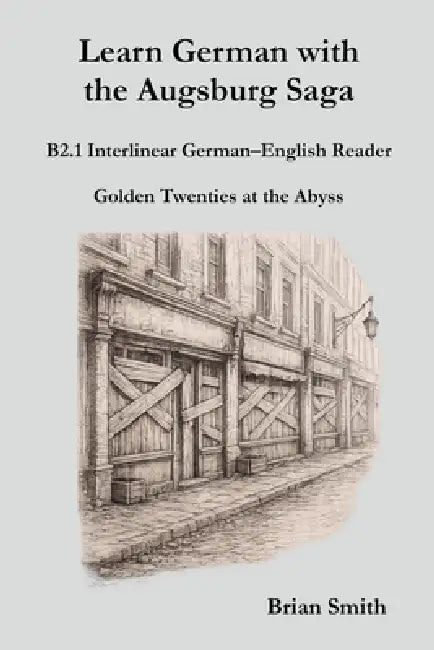 Learn German with the Augsburg Saga - B2.1 Interlinear German-English Reader by Brian Smith