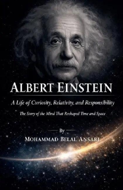 Albert Einstein: A Life of Curiosity, Relativity, and Responsibility by Mohammad Belal Ansari