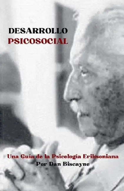 Desarrollo Psicosocial: Una Guía de la Psicología Eriksoniana by Dan Biscayne