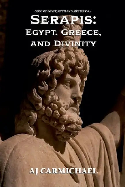 Serapis: Egypt, Greece, and Divinity by Aj Carmichael