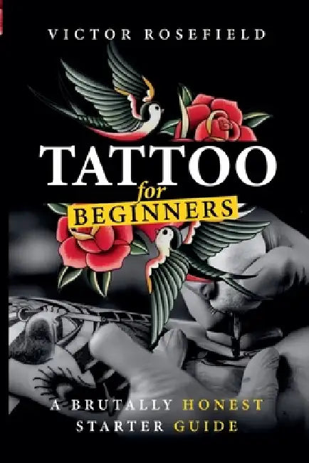 Tattoo For Beginners by Victor Rosefield