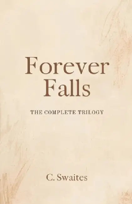 Forever Falls: The Complete Trilogy by C. Swaites