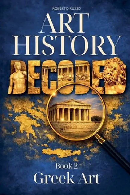 Art History Decoded. Greek Art by Roberto Russo