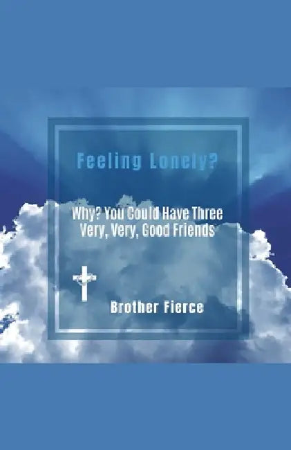 Feeling Lonely? Why? You Could Have Three Very, Very, Good Friends by Brother Fierce