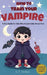How to Train Your Vampire: A Silly Guide for Kids Who Accidentally Adopt One by A. T. Sorsa