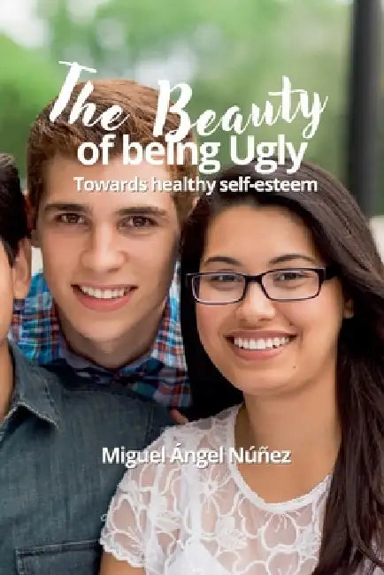 The Beauty of being Ugly: Towards Healthy Self-esteem by Miguel Ángel Núñez