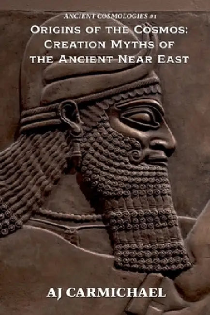 Origins of the Cosmos: Creation Myths of the Ancient Near East by Aj Carmichael
