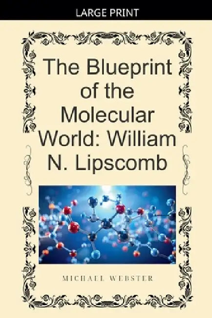 The Blueprint of the Molecular World: William N. Lipscomb by Michael Webster