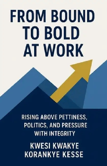 From Bound to Bold at Work by Kwesi Kwakye Korankye Kesse