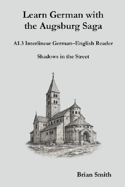 Learn German with the Augsburg Saga - A1.3 Interlinear German-English Reader by Brian Smith