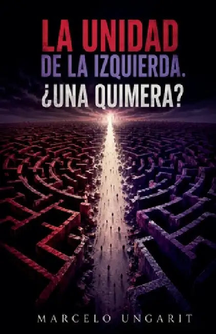 La unidad de la izquierda, ¿Una quimera? by Marcelo Ungarit