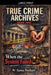 True Crime Archives: Fifty True Stories Of Wrongful Conviction, Cult Violence, Crimes Of The Powerful, Patient Poisoners, And Heists Gone Wrong, Vol.3 by Ajona Penhart