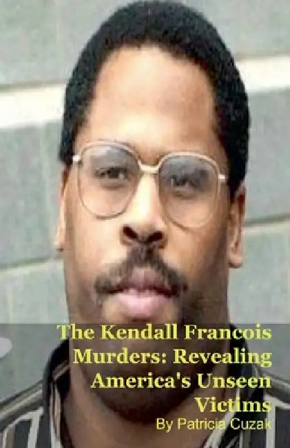 The Kendall Francois Murders: Revealing America's Unseen Victims by Patricia Cuzak