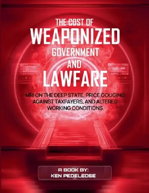 The Cost of Weaponized Government and Lawfare by Ken Pedeleose