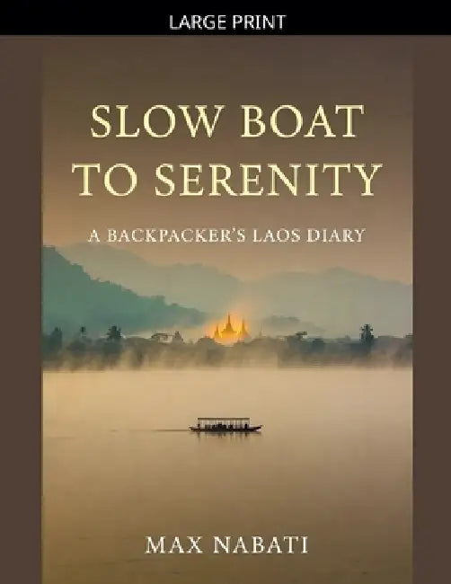 Slow Boat to Serenity A Backpacker's Laos Diary by Max Nabati