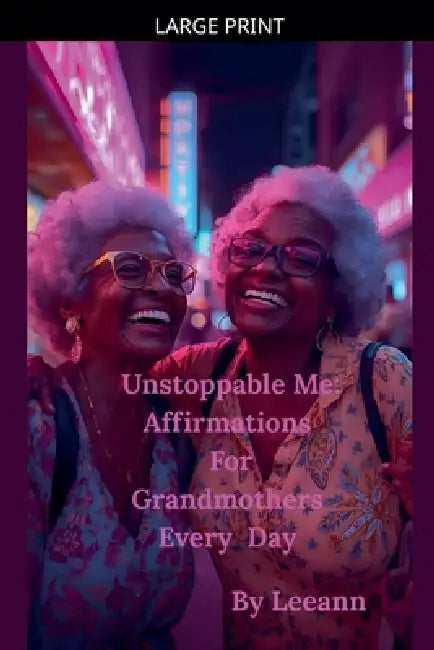 Unstoppable Me: Affirmations For Grandmothers Every Day by Leeann