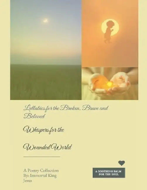 Whispers for the Wounded World Lullabies for the Broken, the Brave, and the Beloved by Immortal King Jesus