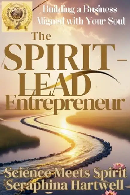 The Spirit-Led Entrepreneur Building a Business Aligned with Your Soul by Seraphina Hartwell