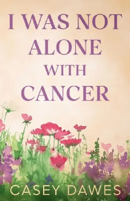 I Was Not Alone with Cancer by Casey Dawes