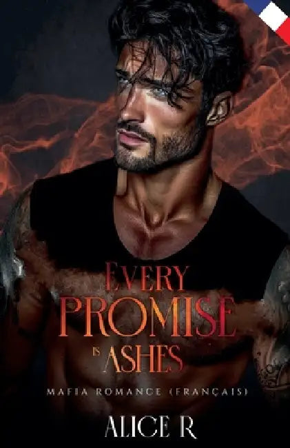 Every Promise is Ashes: Mafia Romance (Français) by Alice R