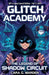 Glitch Academy: The Legend of Shadow Circuit by Cara G. Warden