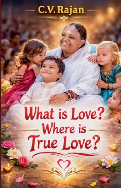 What is Love? Where is True Love? by C. V. Rajan