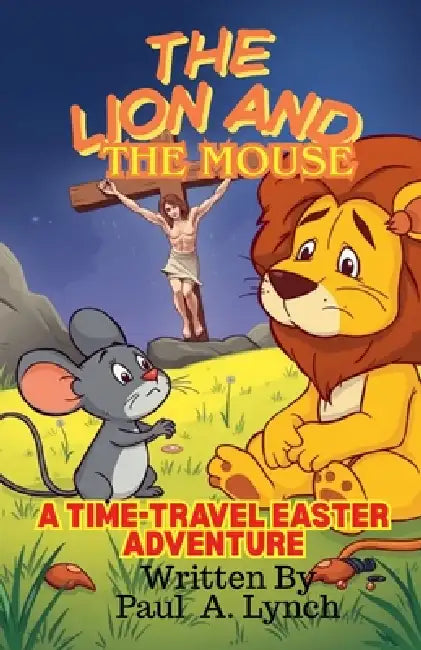 The Lion and the Mouse: A Time-Travel Easter Adventure by Paul A. Lynch