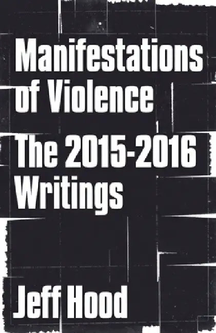 Manifestations of Violence: The 2015-2016 Writings by Jeff Hood
