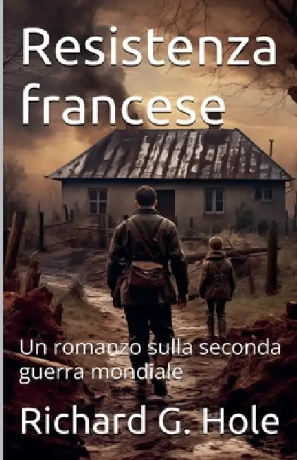 Resistenza francese. Un romanzo sulla seconda guerra mondiale by Richard G. Hole