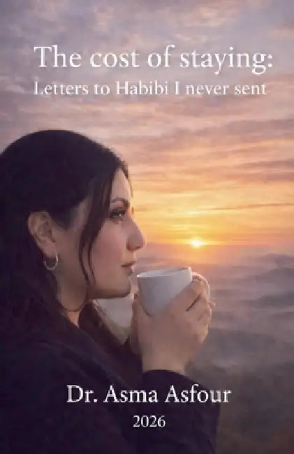 The cost of staying: Letters to Habibi I never sent by Asma Asfour