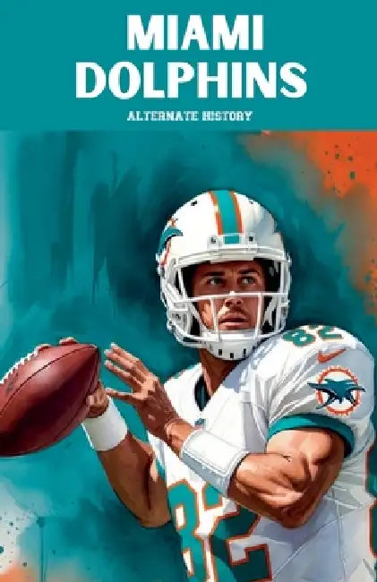Miami Dolphins Alternate History by Alternate History