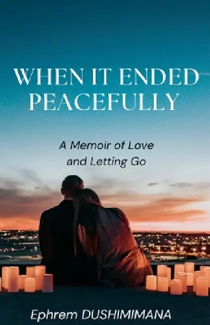 When It Ended Peacefully by Ephrem Dushimimana