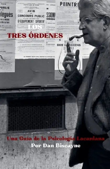 Los Tres Órdenes: Una Guía de la Psicología Lacaniana by Dan Biscayne