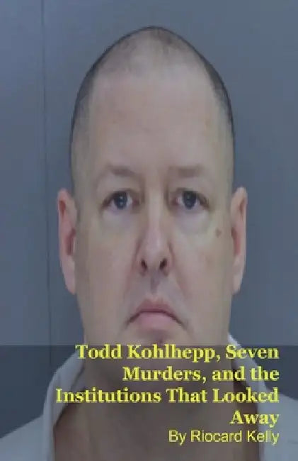 Todd Kohlhepp, Seven Murders, and the Institutions That Looked Away by Riocard Kelly