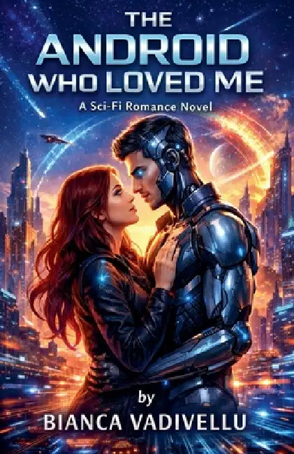The Android Who Loved Me by Bianca Vadivellu