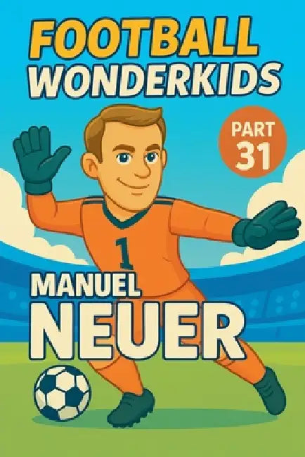 Football Wonderkids: Manuel Neuer by Harald Sesselmann
