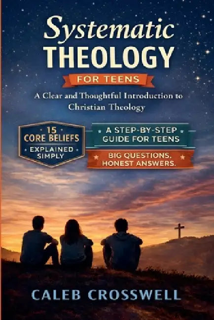 Systematic Theology for Teens: A Clear and Thoughtful Introduction to Christian Theology by Frankie Hart