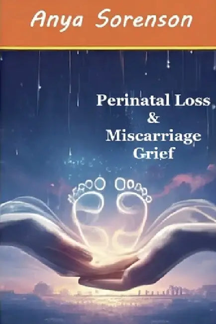 Perinatal Loss & Miscarriage Grief by Anya Sorenson
