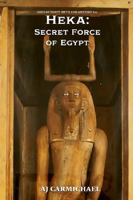Heka: Secret Force of Egypt by Aj Carmichael