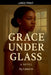 Grace Under Glass by Leeann