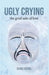 Ugly Crying: the grief side of love by Diana Cosma