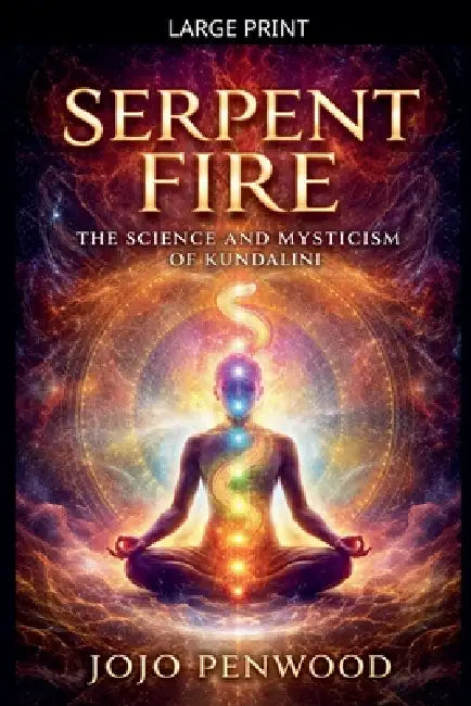 Serpent Fire: The Science and Mysticism of Kundalini by Jojo Penwood