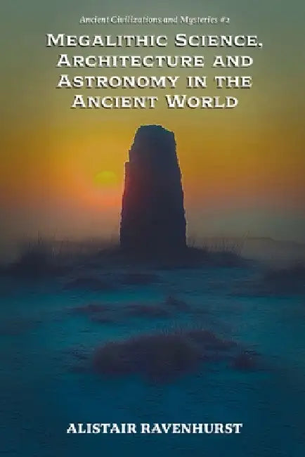 Megalithic Science, Architecture and Astronomy in the Ancient World by Alistair Ravenhurst
