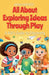 All About Exploring Ideas Through Play: A Kid's Guide to Discovery by Anam Rasheed