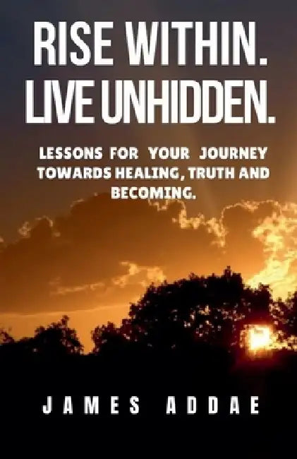 Rise Within. Live Unhidden. by James Addae