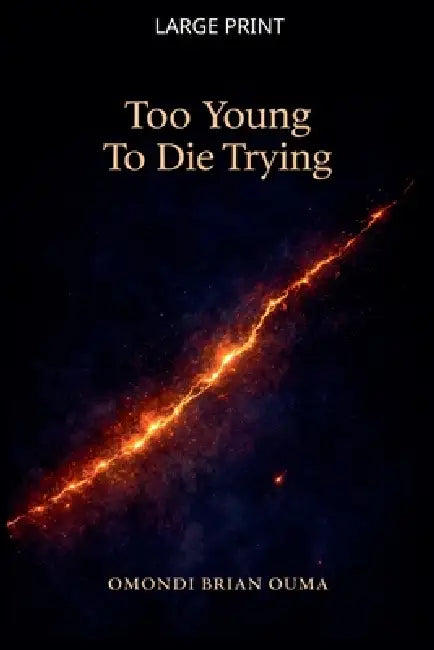 Too Young To Die Trying by Omondi Brian Ouma